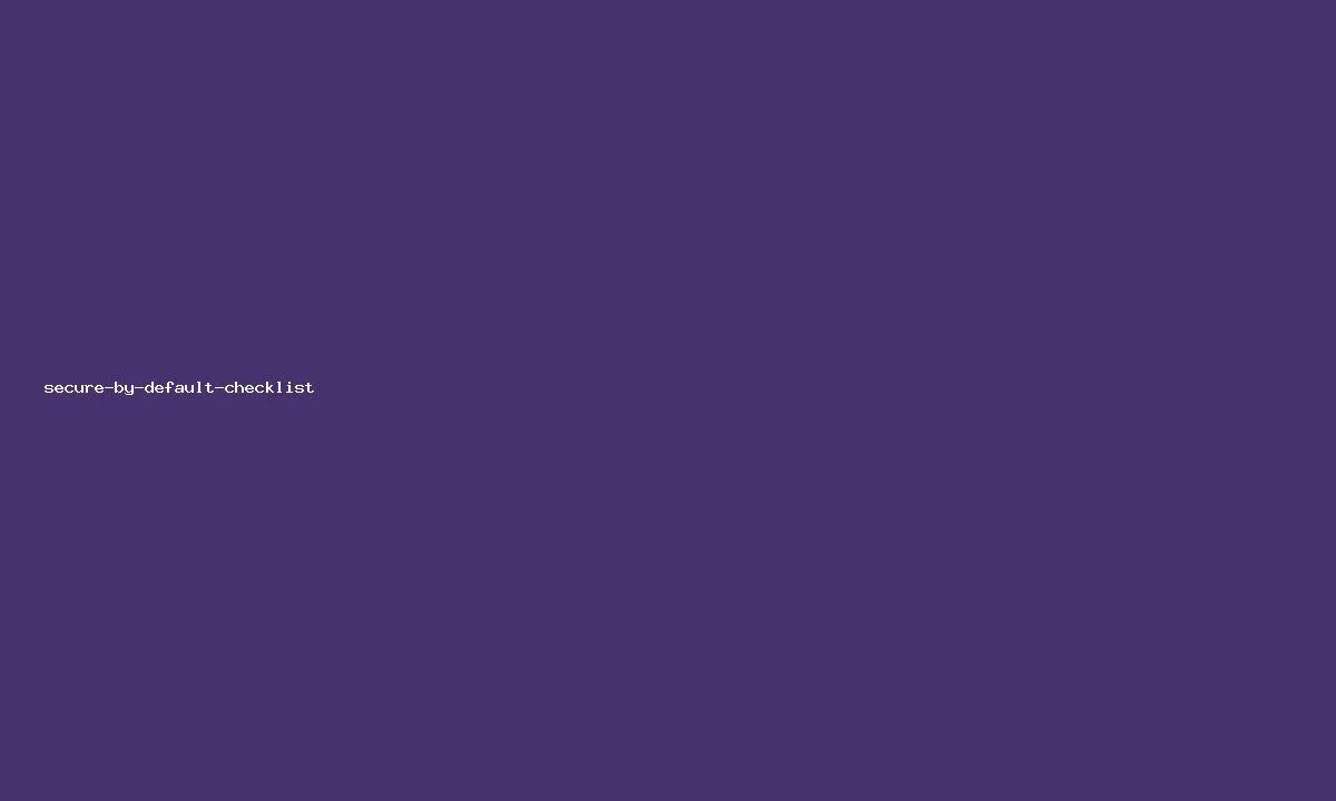 Secure-by-Default Checklist